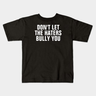 Don't Let The Haters Bully You Kids T-Shirt